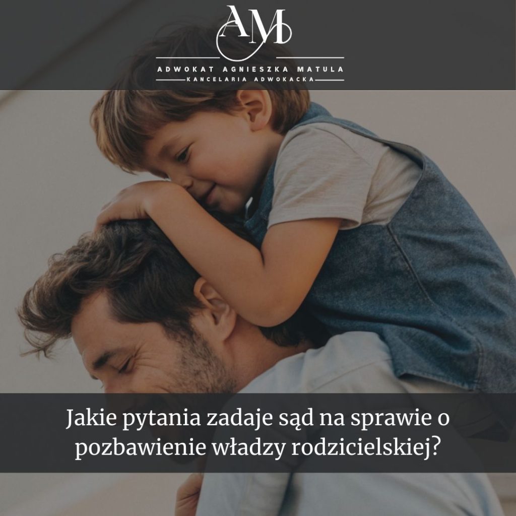 jakie pytania zadaje sąd na sprawie o pozbawienie władzy rodzicielskiej?